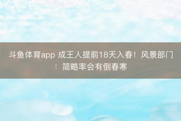 斗鱼体育app 成王人提前18天入春!风景部门:简略率会有倒春寒
