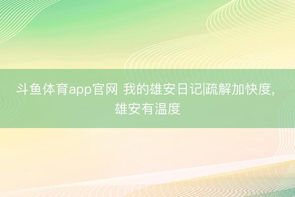 斗鱼体育app官网 我的雄安日记|疏解加快度， 雄安有温度