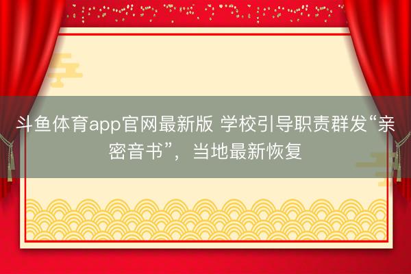 斗鱼体育app官网最新版 学校引导职责群发“亲密音书”，当地最新恢复